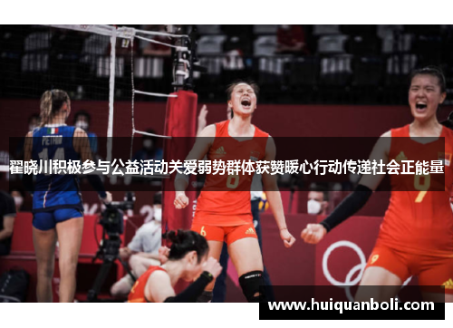 翟晓川积极参与公益活动关爱弱势群体获赞暖心行动传递社会正能量