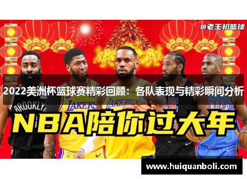 2022美洲杯篮球赛精彩回顾：各队表现与精彩瞬间分析