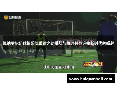 佩纳罗尔足球俱乐部重建之路挑战与机遇并存迎接新时代的崛起