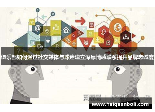 俱乐部如何通过社交媒体与球迷建立深厚情感联系提升品牌忠诚度
