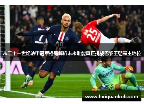从二十一世纪法甲冠军格局解析未来谁能真正挑战巴黎王朝霸主地位 从二十一世纪法甲冠军格局解析未来谁能真正挑战巴黎王朝霸主地位