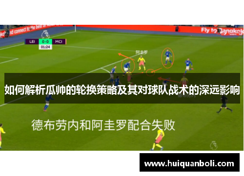 如何解析瓜帅的轮换策略及其对球队战术的深远影响 如何解析瓜帅的轮换策略及其对球队战术的深远影响